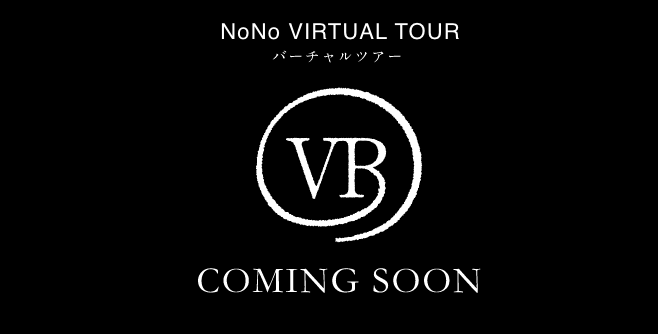 NoNo VIRTUAL TOUR バーチャルツアー COMING SOON